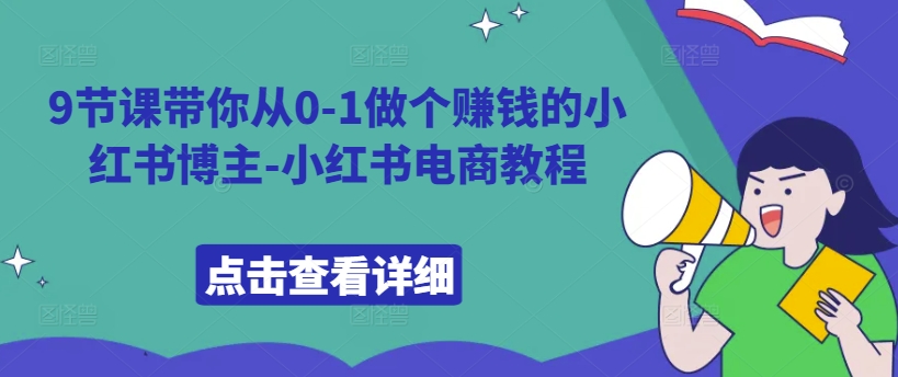 9节课带你从0-1做个赚钱的小红书博主-小红书电商教程-鼎铸网