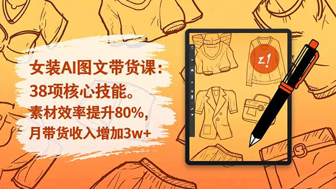 3a10fa3a21553ac61069658a8bed3902.jpeg 女装AI图文带货课:38项核心技能,素材效率提升80%,月带货收入增加3w+