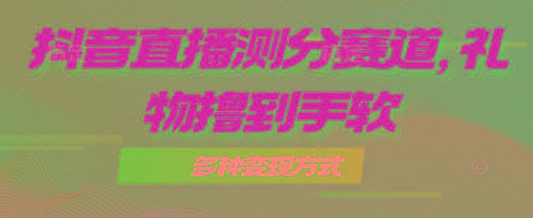 3a2152f4e94dbbbb79b614b3b2a51ea2.jpeg 抖音直播测分赛道,多种变现方式,轻松日入1000+