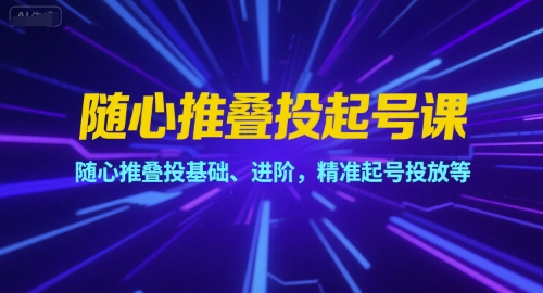 3a6b5ab3d9d75f47ac2aa9559f92ed9a.jpeg 随心推叠投起号课,随心推叠投基础、进阶,精准起号投放等