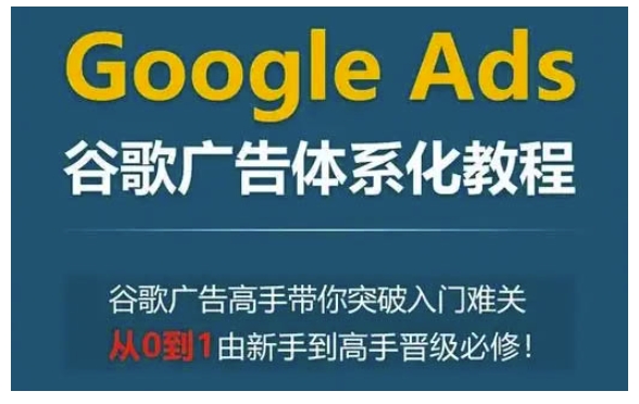 3a7aef4b7a968907003c13622ab5a7f9.jpeg Google Ads谷歌广告体系化教程,谷歌广告高手带你突破入门难关,从0到1由新手到高手晋级必修