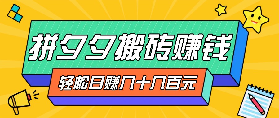 拼夕夕搬砖零撸新手小白可做,三重获利稳稳变现,无脑操作日入几十几百元-鼎铸网