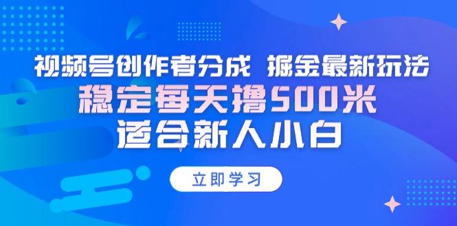 3b34493eb512bf669117495915d6a116.jpeg 【蓝海项目】视频号创作者分成 掘金最新玩法 稳定每天撸500米 适合新人小白