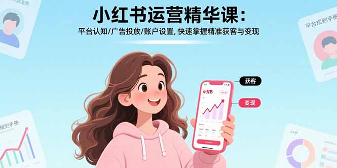 小红书运营精华课-更新：平台认知/广告投放/账户设置,快速掌握精准获客与变现-鼎铸网