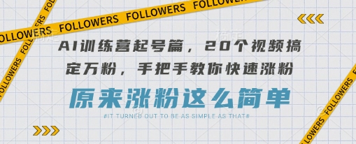 3baffca4b6fefc1202e247fc839ddcd4.jpeg AI训练营起号篇,20个视频搞定万粉,手把手教你快速涨粉