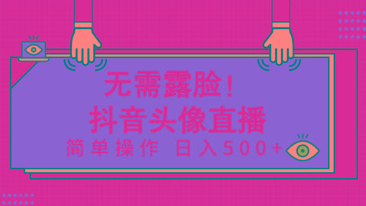 (9938期)无需露脸！Ai头像直播项目，简单操作日入500+！-鼎铸网