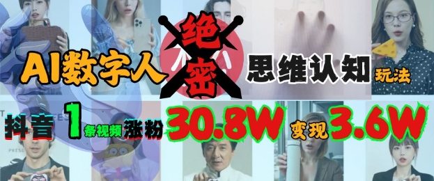 3c570e04a97bf9e9ab0e7b2a2c273976.jpeg AI数字人绝密思维认知玩法,抖音1条视频涨粉30.8W,变现过W