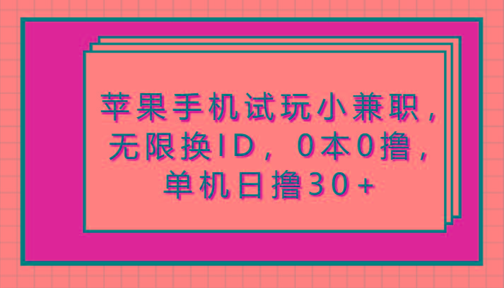 苹果手机试玩小兼职,无限换ID,0本0撸,单机日撸30+-鼎铸网