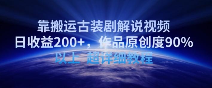 靠搬运古装剧解说视频，日收益200+，作品原创度90%以上，超详细教程【揭秘】-鼎铸网