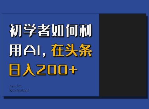 初学者如何利用AI，在头条日入200+-鼎铸网