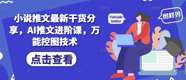 3e3b2cd3b59a2f240db644ecbfb5d7ed.jpeg 小说推文最新干货分享,AI推文进阶课,万能控图技术