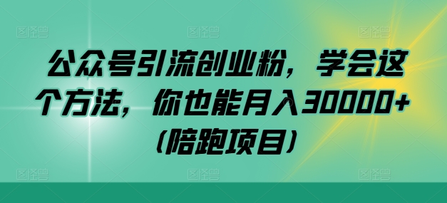 3ea6d98e8a13c70c178aad378994d7a0.jpeg 公众号引流创业粉,学会这个方法,你也能月入30000+ (陪跑项目)