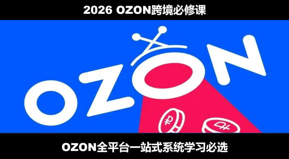 3ed77daa60d42798aba2bd90da3f4830.jpeg 2026最新OZON全流程运营实操跨境电商平台教程,OZON全流程一站式系统学习必修课,从开店到跟卖到精铺