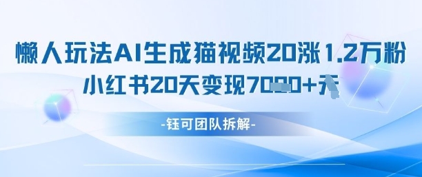 3f04e038765dc0cb4315dce54f33b7cb.jpeg 懒人玩法AI生成猫咪图片视频,20涨1.2W万粉,小红书商单20天变现7k