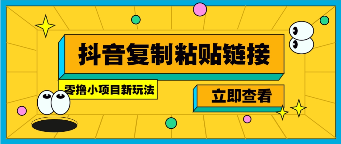 零撸小项目,新玩法,抖音复制链接0.07一条,20秒一条,无限制。-鼎铸网