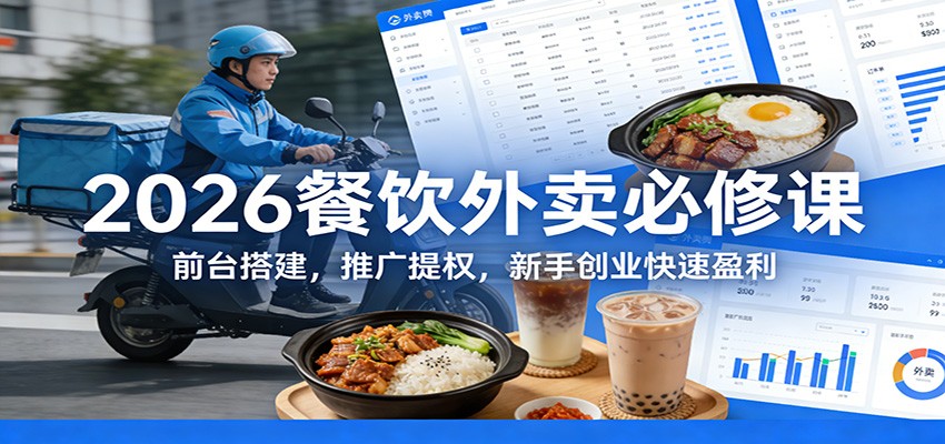 2026餐饮外卖必修课:前台搭建,推广提权,新手创业快速盈利-鼎铸网