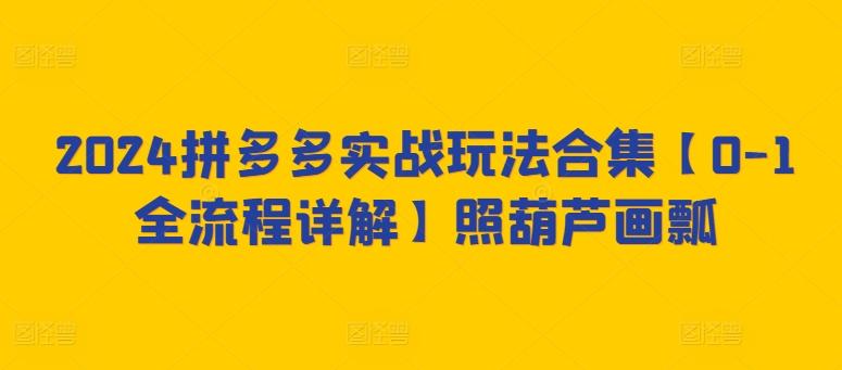 406e6bf6e0adb0cd5c68316f5ac8d859.jpeg 2024拼多多实战玩法合集【0-1全流程详解】照葫芦画瓢