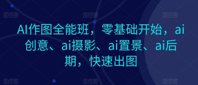 411f49a18a46b060d95ae18965da8a2e.jpeg AI作图全能班,零基础开始,ai创意、ai摄影、ai置景、ai后期,快速出图