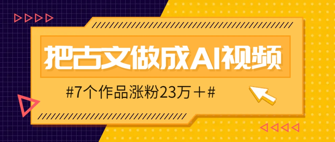 把课本里的古文做成爆火AI视频!流量猛的不行,7个作品涨粉23万+-鼎铸网