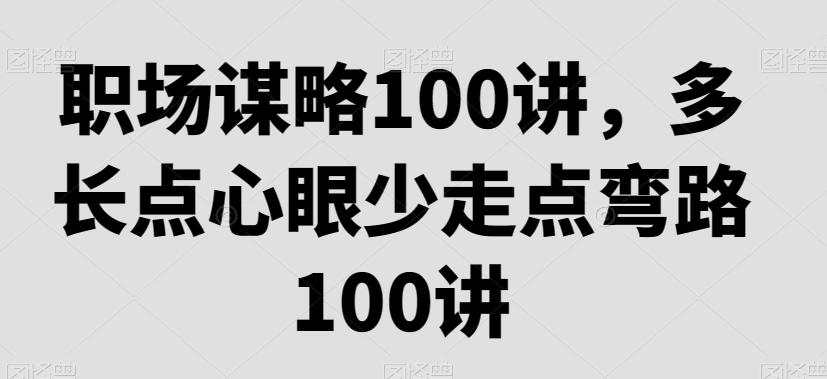 4196145cee4e7bb3c90378c321c79467.jpeg 职场谋略100讲,多长点心眼少走点弯路