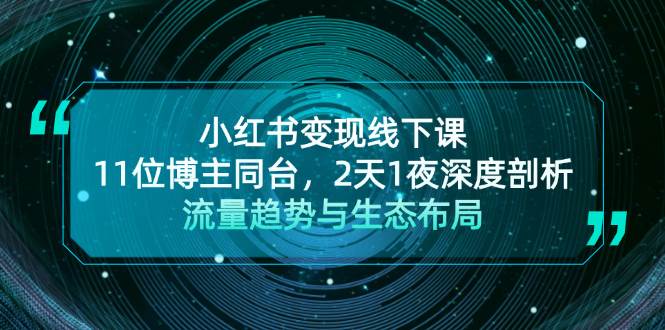 小红书变现线下课！11位博主同台，2天1夜深度剖析流量趋势与生态布局-鼎铸网