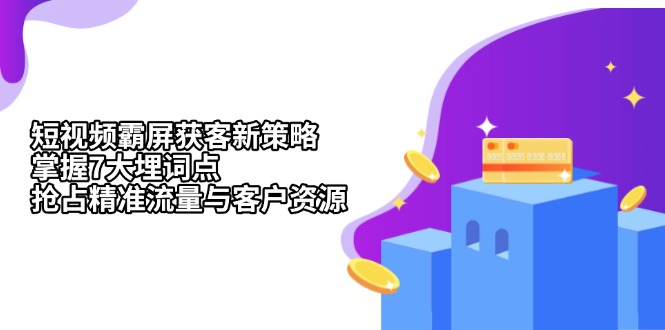 短视频霸屏获客新策略：掌握7大埋词点，抢占精准流量与客户资源-鼎铸网