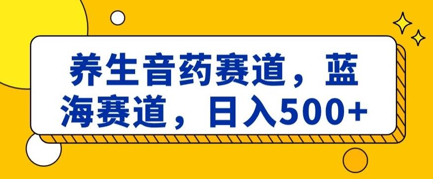 4303c78e7899f0c5cb2c669cf674a79f.jpeg 养生音药赛道,蓝海赛道,日入500+【揭秘】