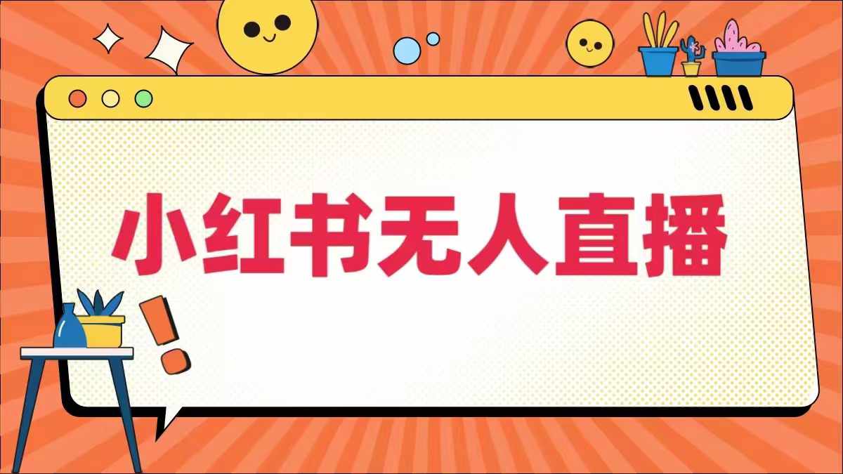 436cdcb351f55c12c78eb99f36fe9908.jpeg 小红书无人直播,最新小红书无人、半无人、全域电商