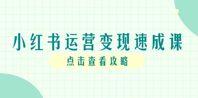 43e39fdd0f42a3b4130d65f83ac2efa5.jpeg 小红书运营变现速成课,账号搭建到暴力起号,个人IP全流程指南