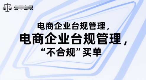 43fc4885453605ac8225227a1bd87780.jpeg 电商企业台规管理,别让你的公司为“不合规”买单
