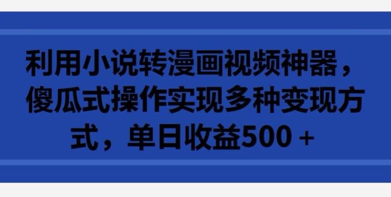 4463ec191b1b1bff289730d9b6b66272.jpeg 利用小说转漫画视频神器,傻瓜式操作实现多种变现方式,单日收益500+【揭秘】