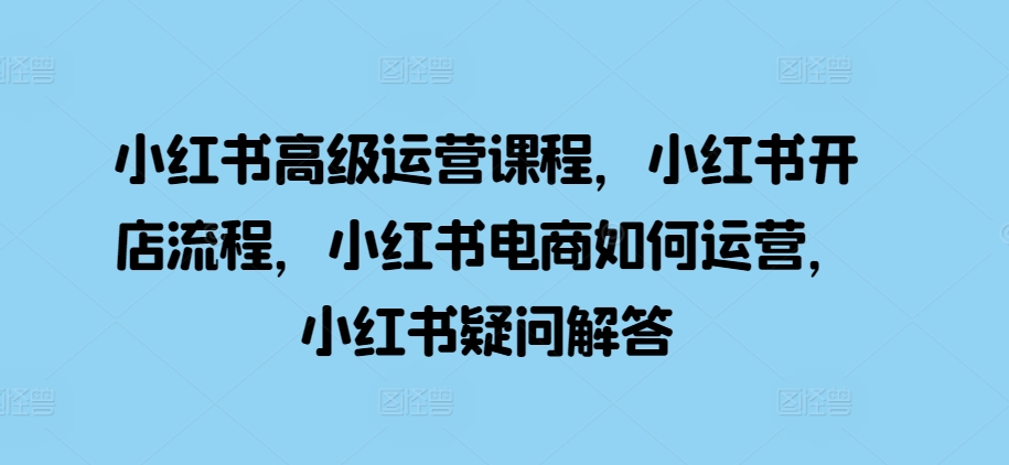 44822e7c92158c90380fe62329afe889.jpeg 小红书高级运营课程,小红书开店流程,小红书电商如何运营,小红书疑问解答