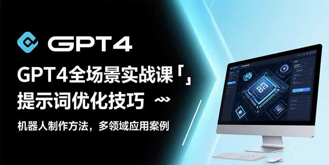 44d3e49593177cf5f9050b840ccbe0f8.jpeg GPT4全场景实战课:提示词优化技巧,机器人制作方法,多领域应用案例