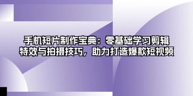 44d404ba25c49a6cabe5feb833d8ac45.jpeg 手机短片制作宝典:零基础学习剪辑、特效与拍摄技巧,助力打造爆款短视频