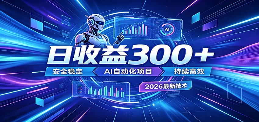 2026年最火爆的AI自动化项目,一天300+轻松转化,安全稳定无风险-鼎铸网