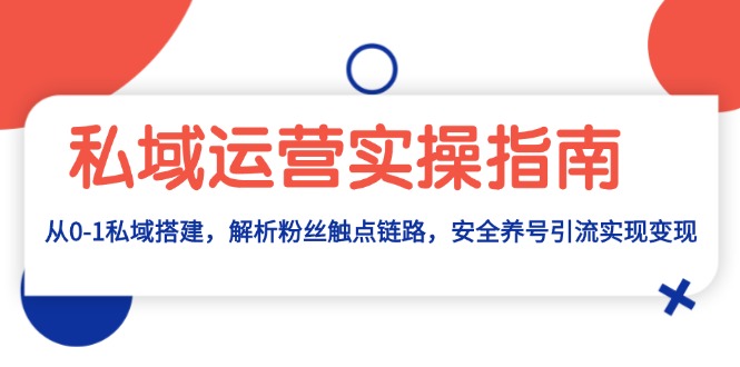 458af39b5df4cf3e8af5a9d0250416d9.jpeg 私域运营实操指南:从0-1私域搭建,解析粉丝触点链路,安全养号引流变现