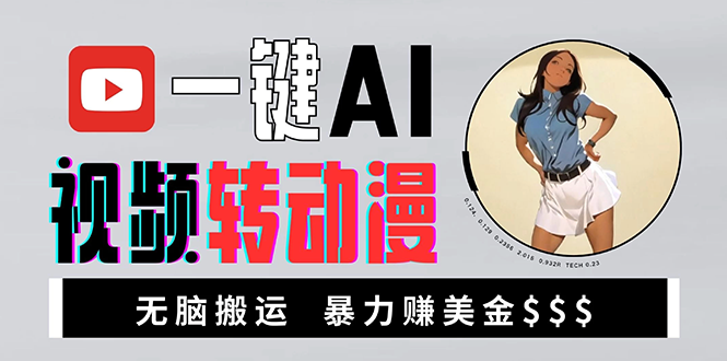 海外美女AI视频转动漫，高收益暴力搬运，新手福音，轻松赚美金-鼎铸网