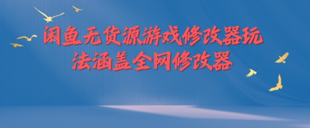 闲鱼无货源游戏修改器玩法涵盖全网修改器-鼎铸网