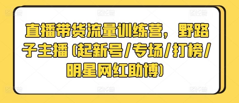 4604bd0f87f7f5a114d362ddbd501385.jpeg 直播带货流量训练营,野路子主播(起新号/专场/打榜/明星网红助博)