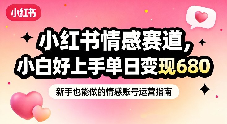 468142e5a070ae192bf74152793cdda9.jpeg 小红书情感赛道,抓准女性情绪刚需,小白好上手单日变现680