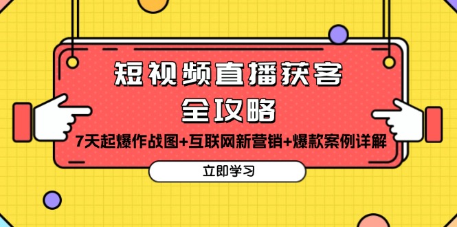短视频直播获客全攻略：7天起爆作战图+互联网新营销+爆款案例详解-鼎铸网