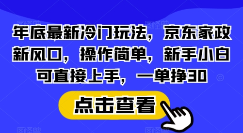 46e1e5b77cfcbf5de05d7c96761ed194.jpeg 年底最新冷门玩法,京东家政新风口,操作简单,新手小白可直接上手,一单挣30【揭秘】