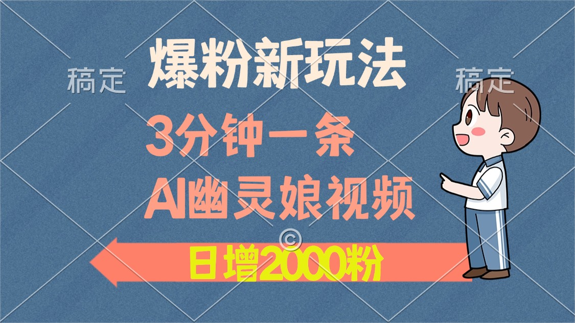 爆粉新玩法，3分钟一条AI幽灵娘视频，日涨2000粉丝，多种变现方式-鼎铸网