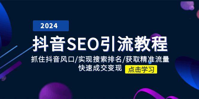 471b7e0f95831cbc605bde2f1fab4731.jpeg 抖音 SEO引流教程:抓住抖音风口/实现搜索排名/获取精准流量/快速成交变现