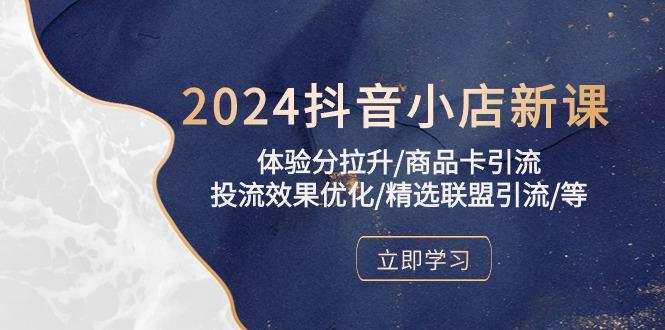 471bcb8cf3acce0d8f5146fe412d0c58.jpeg 2024抖音小店新课,体验分拉升/商品卡引流/投流效果优化/精选联盟引流/等