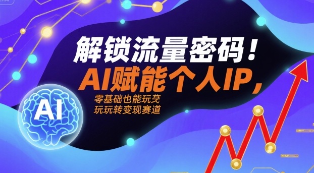 4733bf4700cfdfb495bb2a1f6fe803fb.jpeg 解锁流量密码!AI赋能个人IP,零基础也能玩转变现赛道