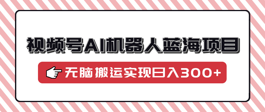 473e572687fb44307313afba06403d37.jpeg 视频号AI机器人蓝海项目,操作简单适合0基础小白,无脑搬运实现日入300+