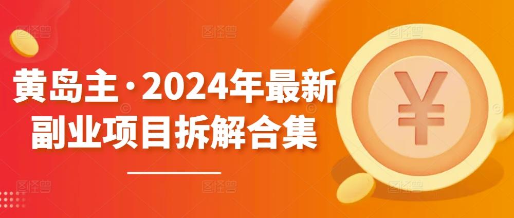 476b812b4a5fb23ade7ab482c7526af3.jpeg 黄岛主·2024年最新副业项目拆解合集【无水印】