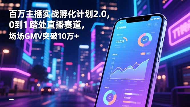 47e74010056382fcc251f7c6183afa87.jpeg 百万主播实战孵化计划2.0,0到1踏入直播赛道,场均GMV突破10万+