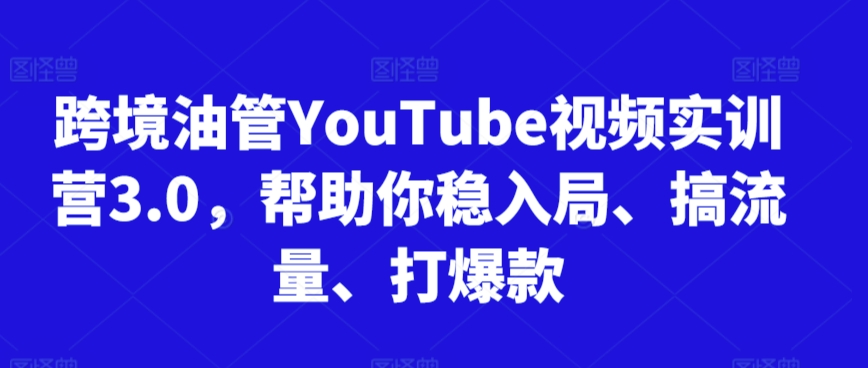 4823c1c0df688914f299f50586bf208c.jpeg 跨境油管YouTube视频实训营3.0,帮助你稳入局、搞流量、打爆款(更新2025)